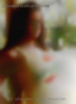 I wna see sex in Houston pics b4 I respond.